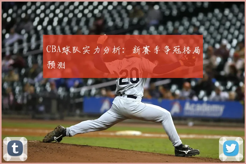 CBA球队实力分析:新赛季争冠格局预测