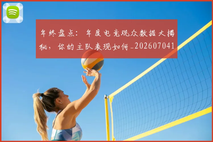 年终盘点:年度电竞观众数据大揭秘,你的主队表现如何_20260704171723