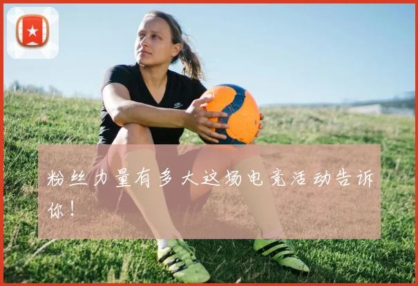 粉丝力量有多大这场电竞活动告诉你!