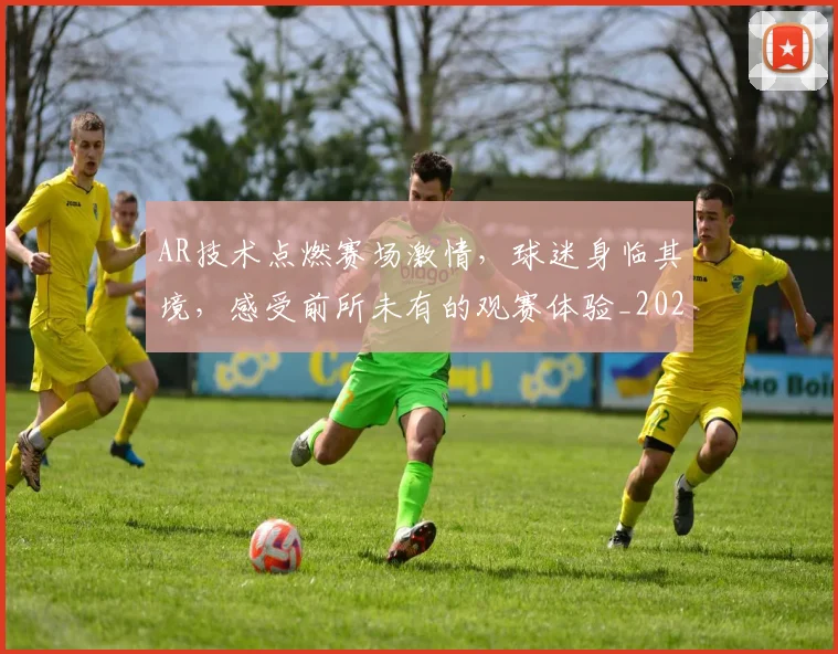 AR技术点燃赛场激情，球迷身临其境，感受前所未有的观赛体验_20260712042709