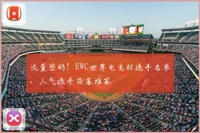 流量密码!EWC世界电竞杯选手名单,人气选手花落谁家