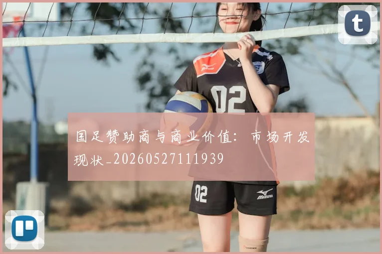 国足赞助商与商业价值:市场开发现状_20260527111939