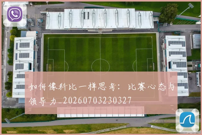 如何像科比一样思考:比赛心态与领导力_20260703230327