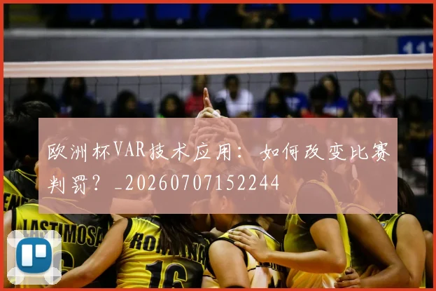 欧洲杯VAR技术应用：如何改变比赛判罚？_20260707152244