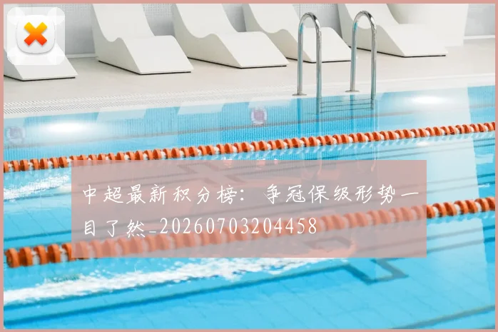 中超最新积分榜：争冠保级形势一目了然_20260703204458