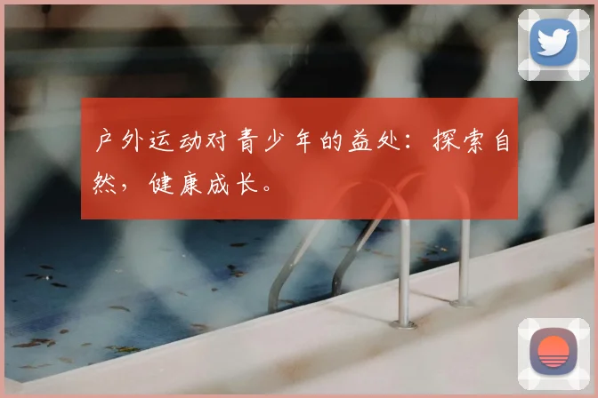 户外运动对青少年的益处:探索自然,健康成长。