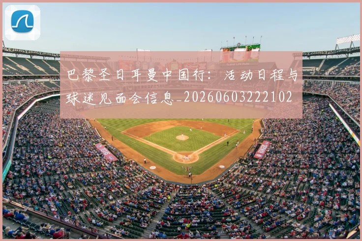 巴黎圣日耳曼中国行：活动日程与球迷见面会信息_20260603222102