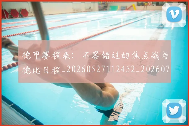 德甲赛程表:不容错过的焦点战与德比日程_20260527112452_20260704173611